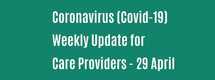 CORONAVIRUS (COVID-19): WEEKLY UPDATE FOR CARE PROVIDERS - Wednesday 29 April