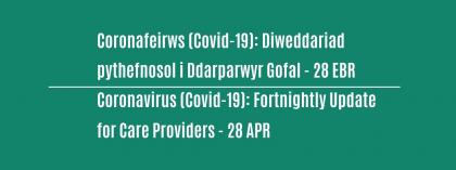 CORONAFEIRWS (COVID-19): DIWEDDARIAD PYTHEFNOSOL I DDARPARWYR GOFAL - 28 Ebrill