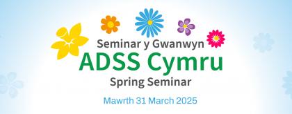 Seminar Gwanwyn ADSS Cymru 2025