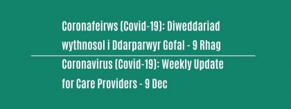 CORONAFEIRWS (COVID-19): DIWEDDARIAD WYTHNOSOL I DDARPARWYR GOFAL - 9 Rhagfyr