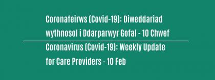 CORONAVIRUS (COVID-19): WEEKLY UPDATE FOR CARE PROVIDERS - Wednesday 10 February