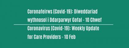 CORONAFEIRWS (COVID-19): DIWEDDARIAD WYTHNOSOL I DDARPARWYR GOFAL - 10 Chwefror