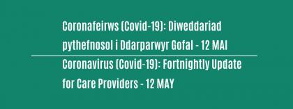 CORONAFEIRWS (COVID-19): DIWEDDARIAD PYTHEFNOSOL I DDARPARWYR GOFAL - 12 MAI