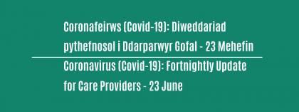 CORONAVIRUS (COVID-19): FORTNIGHTLY UPDATE FOR CARE PROVIDERS - Wednesday 23 June